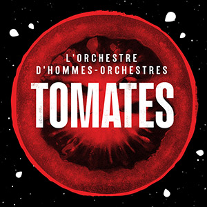 Tomates, L'Orchestre d'Hommes-Orchestres